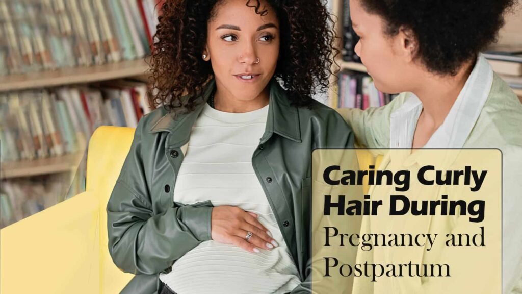 Caring for Curly Hair During Pregnancy and Postpartum