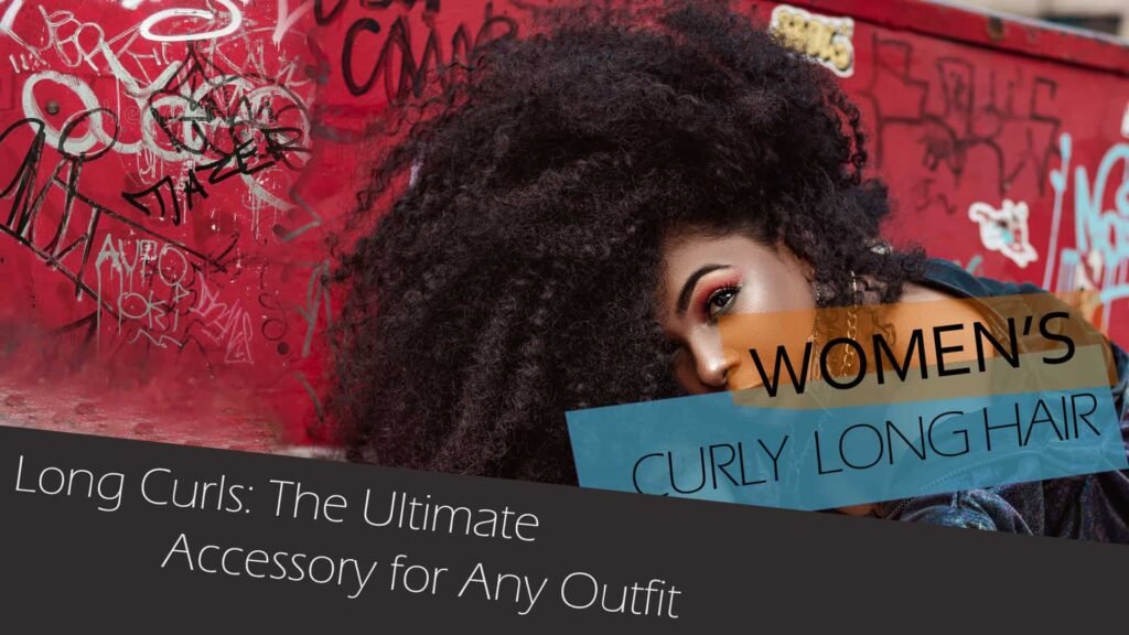 How To Embrace And Style Your Long Curly Hair For Maximum Sass